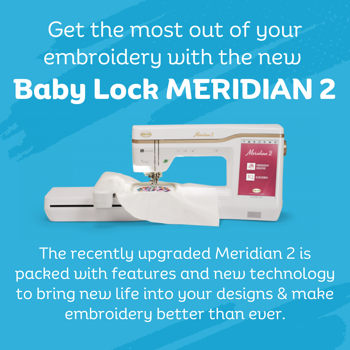 Get the most out of your embroidery with the new  Baby Lock MERIDIAN 2. The recently upgraded Meridian 2 is packed with features and new technology to bring new life into your designs & make embroidery better than ever.