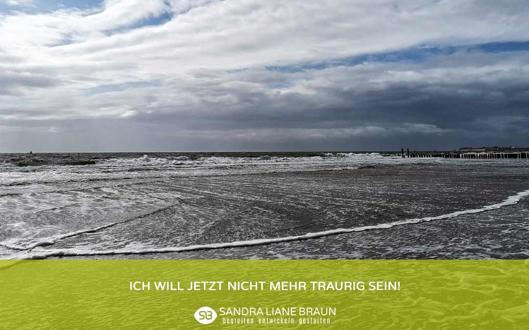 “Ich will jetzt nicht mehr traurig sein!“