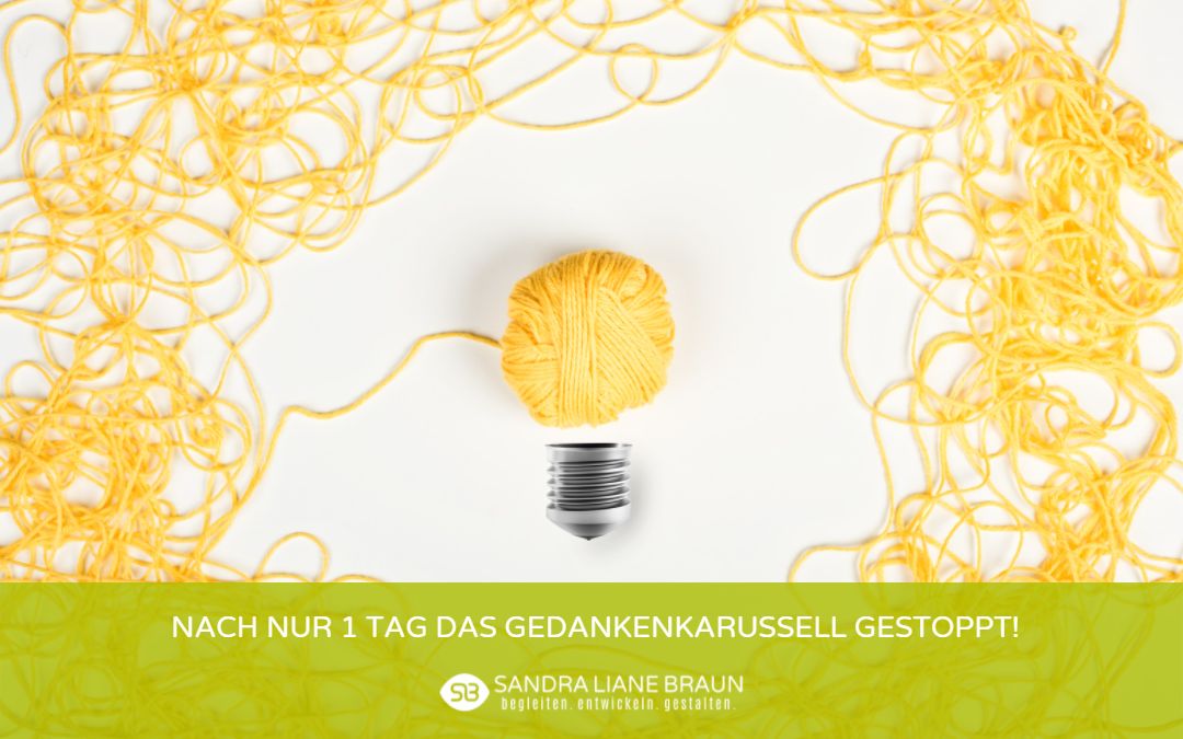 Nach nur 1 Tag das Gedankenkarussell gestoppt!