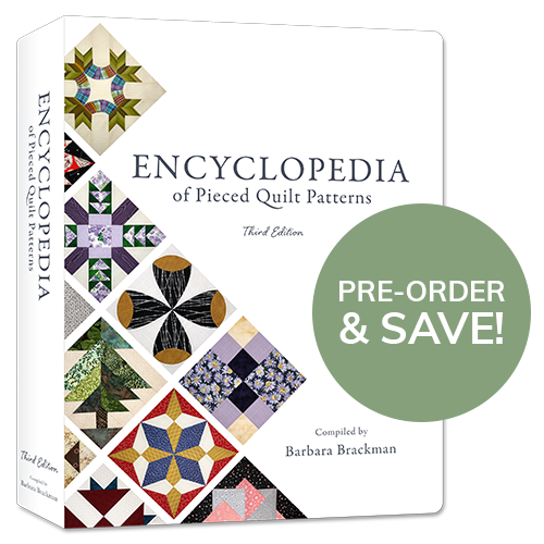Pre-order the Encyclopedia of Pieced Quilt Patterns!  We plan to offer pre-orders for our new book by Barbara Brackman (and a nice discount too!) in October! As an added bonus, you'll also receive special savings on BlockBase when that's released! We'll send an email when pre-orders start. Details >