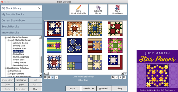 Block Add-on: Judy Martin Star Power  This add-on for EQ gives you 110 blocks (plus 61 quilts) from Judy Martin’s out-of-print book, Knockout Blocks and Sampler Quilts. These spectacular designs can be used as Judy designed them, or changed to make your own. Shop Star Power >