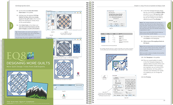 EQ8 Designing More Quilts  Both Designing Quilts books teach you how to design several different kinds of quilts. In this book, you'll learn to design medallion quilts, panel quilts, landscape quilts, optical-illusion quilts, and more! Each chapter is like taking a class in your home. Perfect for EQ8 users at any learning stage—beginning, intermediate, or advanced. View book >>