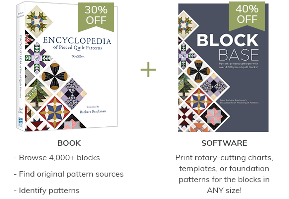 30% off when you pre-order!  For the best deal on the new Encyclopedia, pre-order by November 24, 2020! Not only will you get 30% off the book, but you'll also get 40% off BlockBase when it's released in Spring 2020.   What's BlockBase? BlockBase is a computer program you can use to print the rotary-cutting charts, templates, or foundation patterns for all 4,000+ Encyclopedia blocks! Yes, you read that right! Read more >
