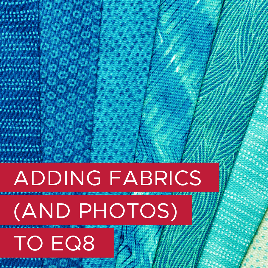 Adding Fabrics and Photos to EQ8