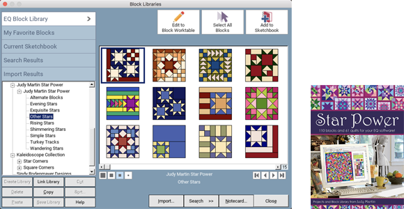 Block Add-on: Judy Martin Star Power  This add-on for EQ gives you 110 blocks (plus 61 quilts) from Judy Martin’s out-of-print book, Knockout Blocks and Sampler Quilts. These spectacular designs can be used as Judy designed them, or changed to make your own. Shop Star Power >