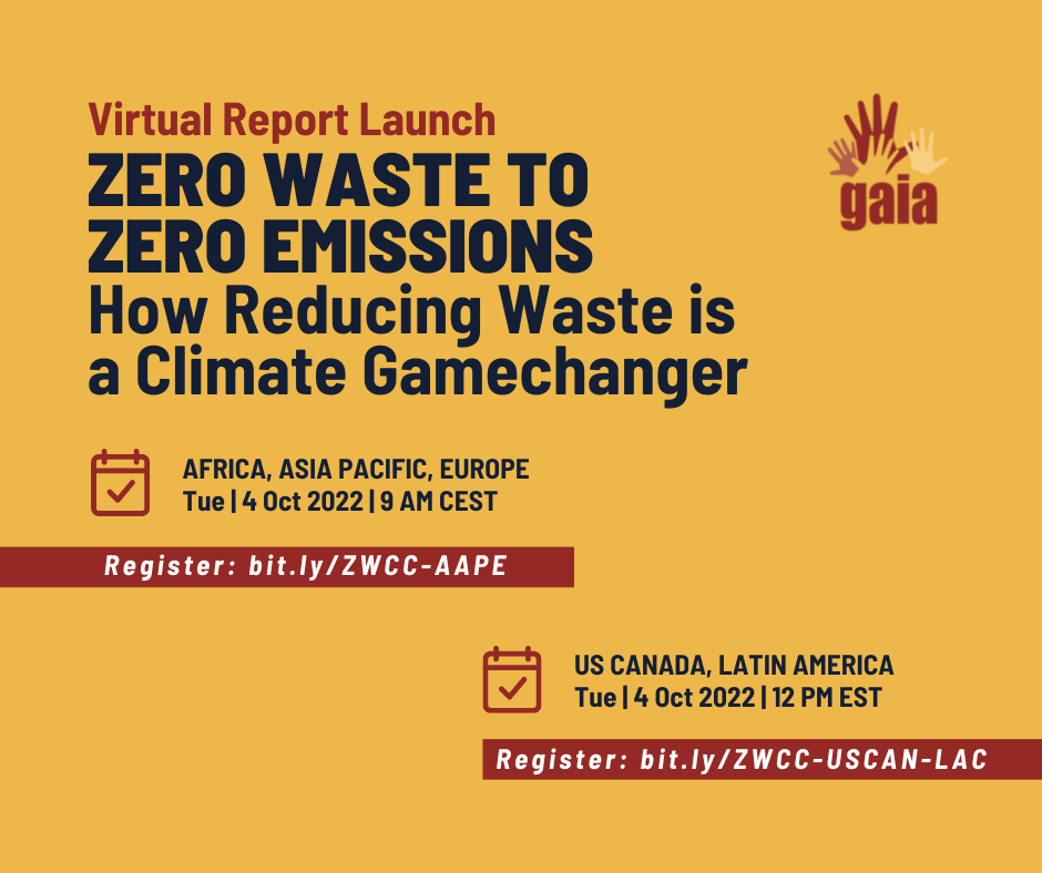 A gold graphic with maroon text that reads, “Virtual Report Launch - Zero Waste to Zero Emissions: How Reducing Waste is a Climate Gamechanger.“ Below, text promoting the first info session reads, “Africa, Asia Pacific, Europe - Tue | 4 Oct 2022 | 9 AM CEST. Register: bit.ly/ZWCC-AAPE.“ Below that, text that reads, “US Canada, Latin America - Tue | 4 Oct 2022 | 12 PM EST. Register: bit.ly/ZWCC-USCAN-LAC.“ The GAIA logo appears in the top right corner.  